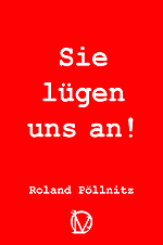 Roland Pöllnitz: Sie lügen uns an!